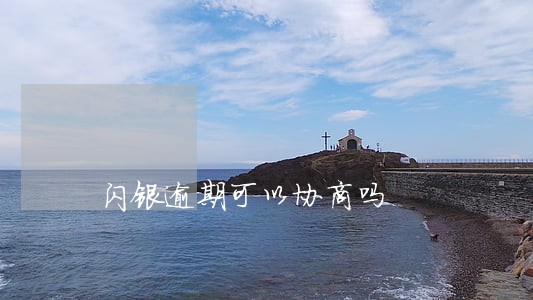 闪银逾期可以协商吗 闪银逾期可以协商吗
