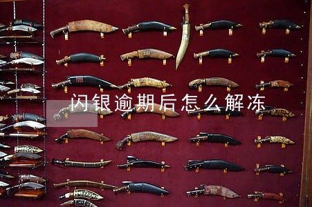 闪银逾期后怎么解冻 闪银逾期后怎么解冻