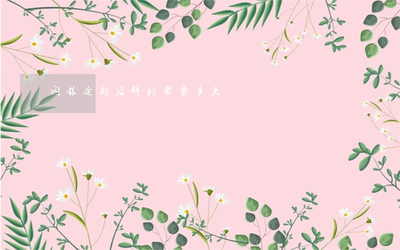 闪银逾期后解封需要多久 闪银逾期后解封需要多久