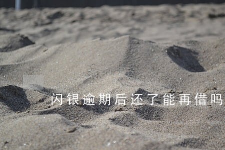 闪银逾期后还了能再借吗 闪银逾期后还了能再借吗