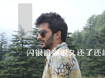 闪银逾期很久还了还能用吗 闪银逾期很久还了还能用吗
