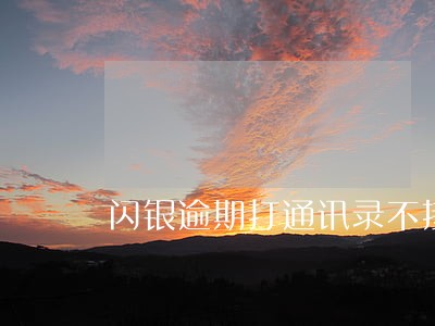 闪银逾期打通讯录不接 闪银逾期打通讯录不接