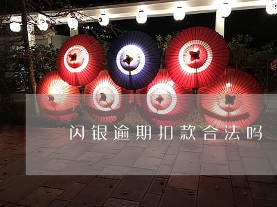 闪银逾期扣款合法吗 闪银逾期扣款合法吗