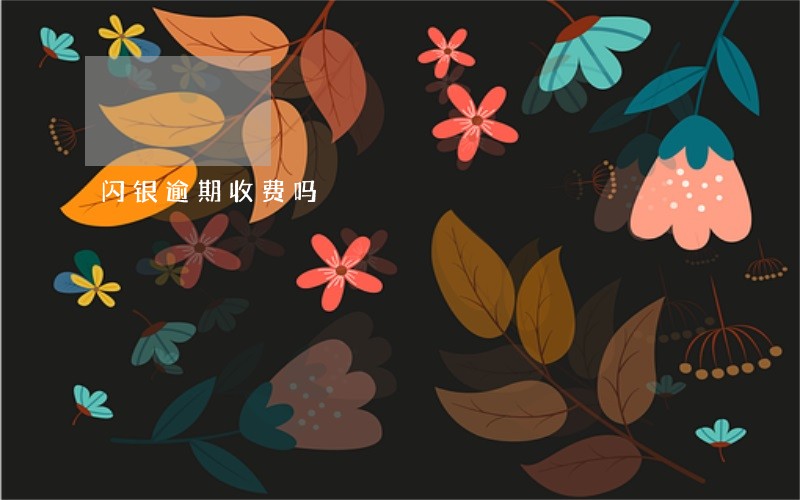 闪银逾期收费吗 闪银逾期收费吗