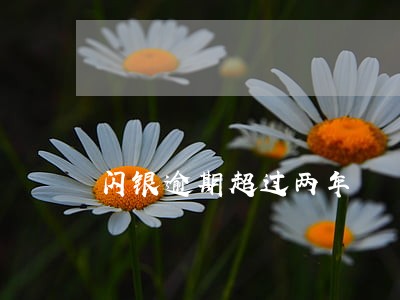 闪银逾期超过两年 闪银逾期超过两年