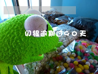 闪银逾期过90天 闪银逾期过90天