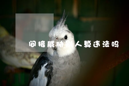 间接威胁别人算违法吗 间接威胁别人算违法吗