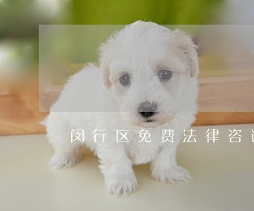 闵行区免费法律咨询电话 闵行区免费法律咨询电话