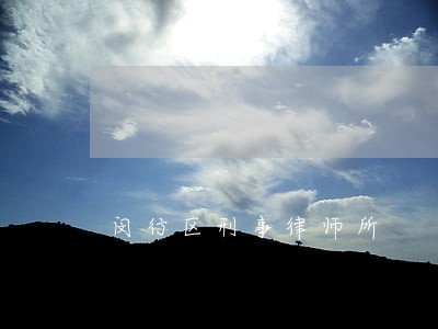 闵行区刑事律师所 闵行区刑事律师所