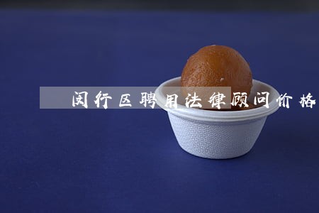 闵行区聘用法律顾问价格 闵行区聘用法律顾问价格