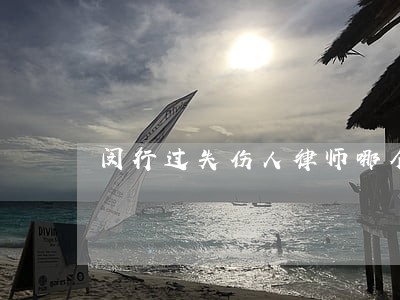 闵行过失伤人律师哪个好 闵行过失伤人律师哪个好