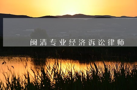闽清专业经济诉讼律师 闽清专业经济诉讼律师
