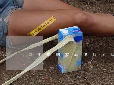 阆中婚姻家庭律师团队 阆中婚姻家庭律师团队