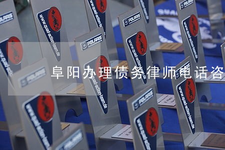 阜阳办理债务律师电话咨询 阜阳办理债务律师电话咨询