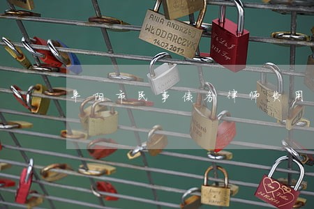 阜阳市民事债务律师费用 阜阳市民事债务律师费用