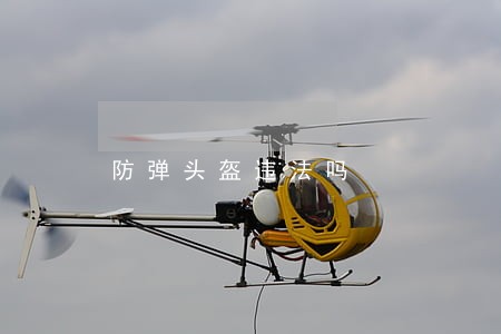 防弹头盔违法吗 防弹头盔违法吗