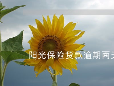 阳光保险货款逾期两天 阳光保险货款逾期两天