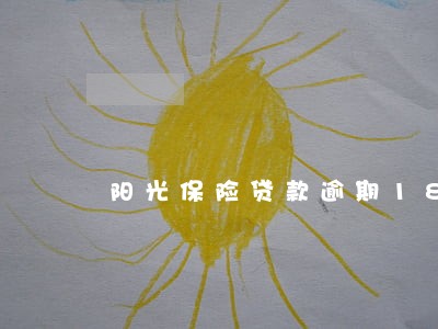 阳光保险贷款逾期180天 阳光保险贷款逾期180天