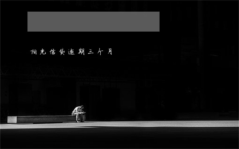 阳光信贷逾期三个月 阳光信贷逾期三个月
