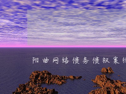 阳曲网络债务债权案律师 阳曲网络债务债权案律师