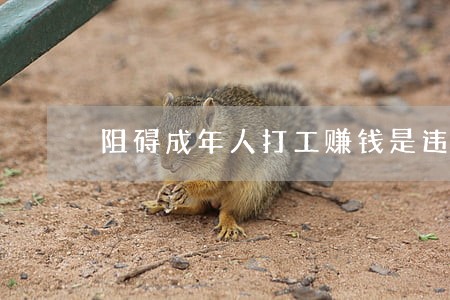 阻碍成年人打工赚钱是违法吗 阻碍成年人打工赚钱是违法吗