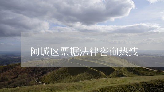 阿城区票据法律咨询热线 阿城区票据法律咨询热线