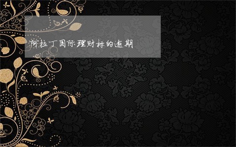 阿拉丁国际理财标的逾期 阿拉丁国际理财标的逾期