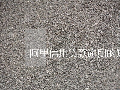 阿里信用贷款逾期的短信 阿里信用贷款逾期的短信