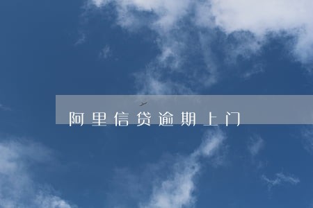 阿里信贷逾期上门