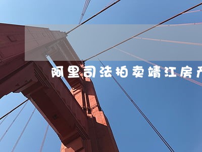 阿里司法拍卖靖江房产网 阿里司法拍卖靖江房产网