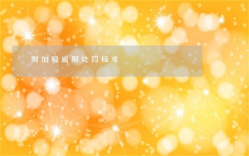 附加税逾期处罚标准 附加税逾期处罚标准