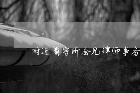 附近看守所会见律师事务所