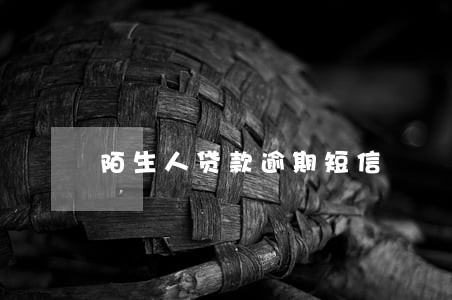 陌生人贷款逾期短信 陌生人贷款逾期短信