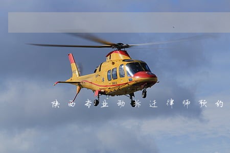 陕西专业动拆迁律师预约电话 陕西专业动拆迁律师预约电话