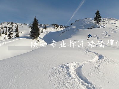 陕西专业拆迁赔偿律师费用多少