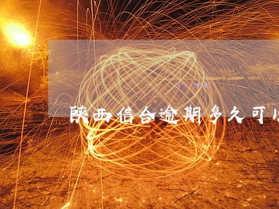 陕西信合逾期多久可以消除 陕西信合逾期多久可以消除