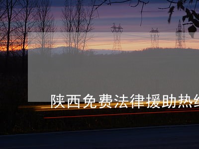 陕西免费法律援助热线 陕西免费法律援助热线