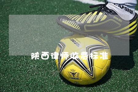 陕西律师收费标准 陕西律师收费标准