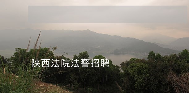 陕西法院法警招聘 陕西法院法警招聘