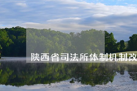 陕西省司法所体制机制改革