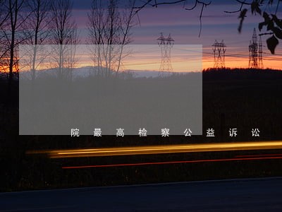 院最高检察公益诉讼 院最高检察公益诉讼