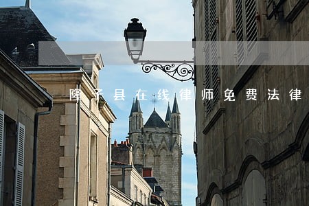 隆子县在线律师免费法律咨询 隆子县在线律师免费法律咨询