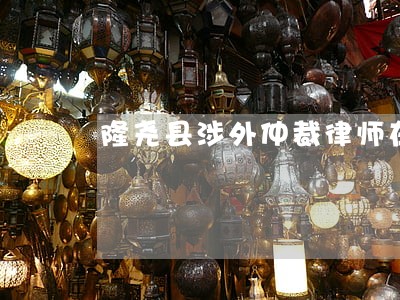 隆尧县涉外仲裁律师在线免费咨询 隆尧县涉外仲裁律师在线免费咨询