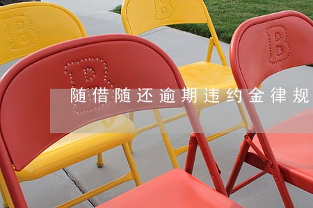 随借随还逾期违约金律规定上限 随借随还逾期违约金律规定上限