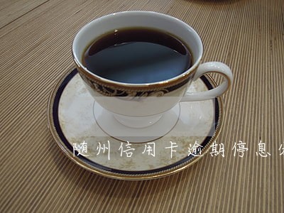 随州信用卡逾期停息分期怎么协商