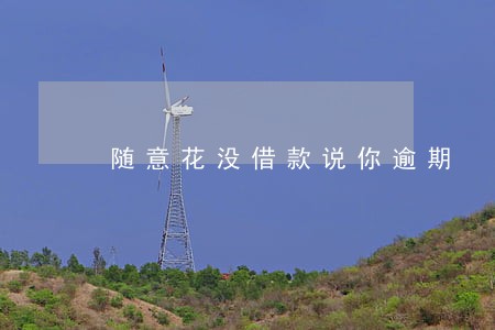 随意花没借款说你逾期 随意花没借款说你逾期