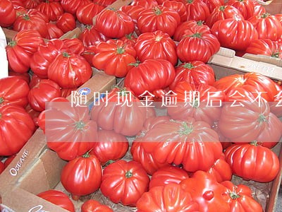 随时现金逾期后会不会自动扣款 随时现金逾期后会不会自动扣款