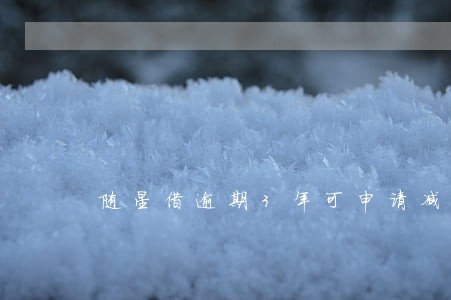 随星借逾期3年可申请减免吗 随星借逾期3年可申请减免吗