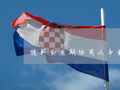 随薪贷逾期协商还本金 随薪贷逾期协商还本金