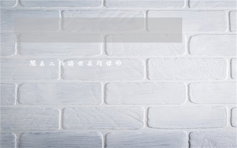 隰县工伤赔偿在线律师 隰县工伤赔偿在线律师